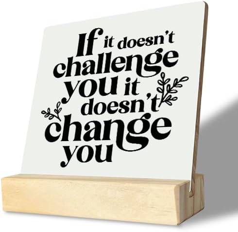 Inspirational Wooden Sign, If It Doesn't Challenge You It Won't Change You, Desk Plaque with Wooden Stand 4 x 4.3 inches, Classroom Decor, Decor for Home Gym, Gift for Young Teens Graduates B