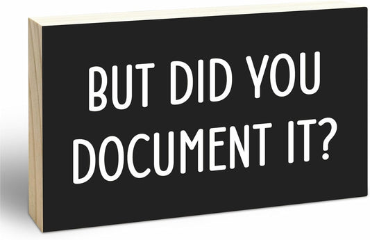 Black Wooden Block Sign - But Did You Document It - 5"X3" Pine Wood Plaque, Home & Office Decor, Gift For Colleagues, HR, Friends, Desk & Tabletop, Shelf Accessories - A17